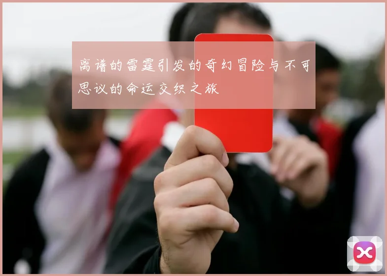 离谱的雷霆引发的奇幻冒险与不可思议的命运交织之旅
